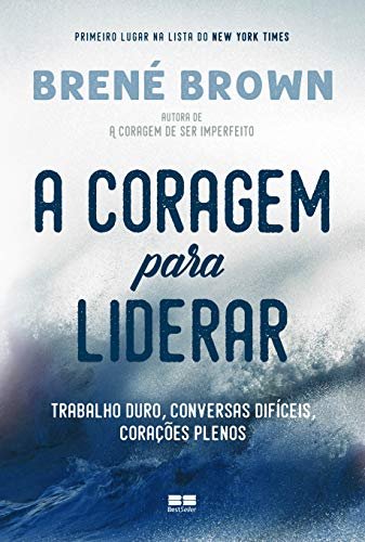 A coragem para liderar: Trabalho duro, conversas difíceis, corações plenos