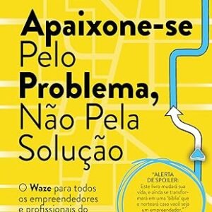Apaixone-se Pelo Problema, Não Pela Solução