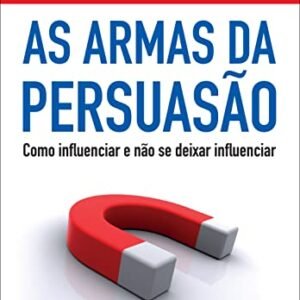 As armas da persuasão: Como influenciar e não se deixar influenciar