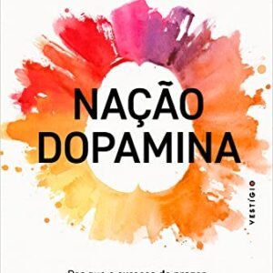 Nação dopamina: Por que o excesso de prazer está nos deixando infelizes e o que podemos fazer para mudar (leia também Nação tarja preta)