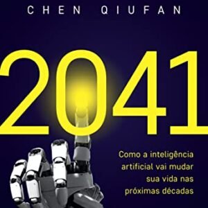 2041: Como a inteligência artificial vai mudar sua vida nas próximas décadas