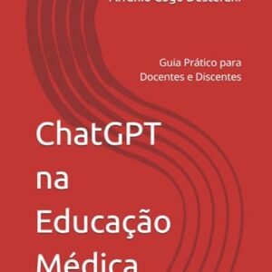 ChatGPT na Educação Médica: Guia Prático para Docentes e Discentes (Portuguese Edition)