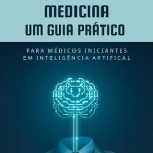Chat GPT na Medicina - Um Guia Prático para Médicos Iniciantes na Inteligência Artificial