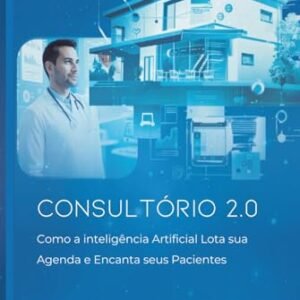 Consultórios 2.0: Como a inteligência artificial lota sua agenda e encanta seus pacientes (Portuguese Edition)