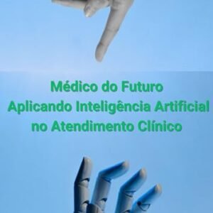 Médico do Futuro: Aplicando Inteligência Artificial no Atendimento Clínico