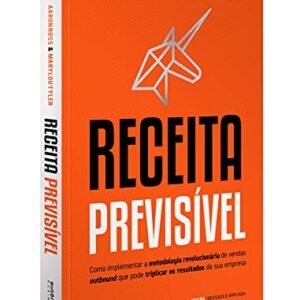 Receita Previsível: Como implementar a metodologia revolucionária de vendas outbound que pode triplicar os resultados da sua empresa (2ª edição, revisada e ampliada)