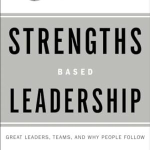 Strengths Based Leadership: Great Leaders, Teams, and Why People Follow